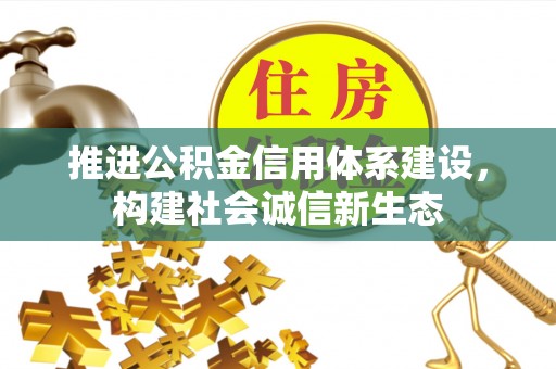 思明推进公积金信用体系建设，构建社会诚信新生态