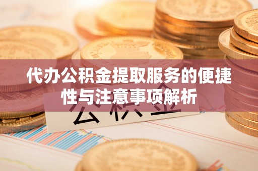 思明代办公积金提取服务的便捷性与注意事项解析