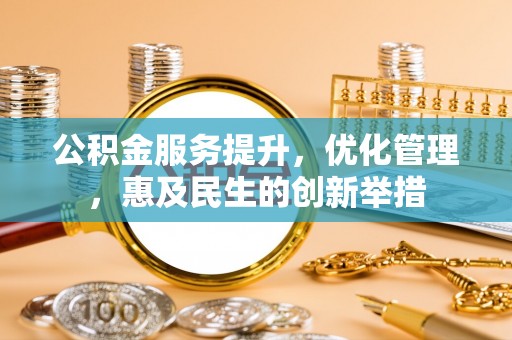 思明公积金服务提升，优化管理，惠及民生的创新举措