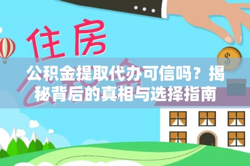 思明公积金提取代办可信吗？揭秘背后的真相与选择指南