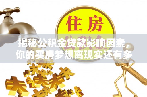思明揭秘公积金贷款影响因素，你的买房梦想离现实还有多远？