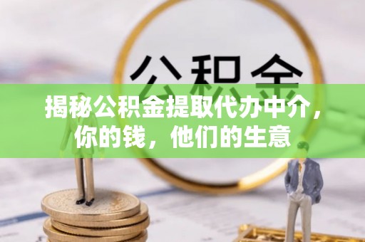 思明揭秘公积金提取代办中介，你的钱，他们的生意