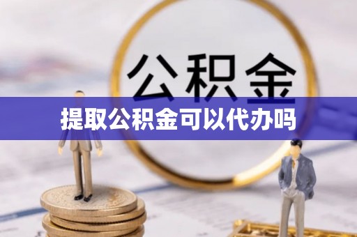 思明提取公积金可以代办吗
