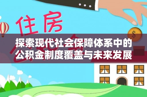 思明探索现代社会保障体系中的公积金制度覆盖与未来发展