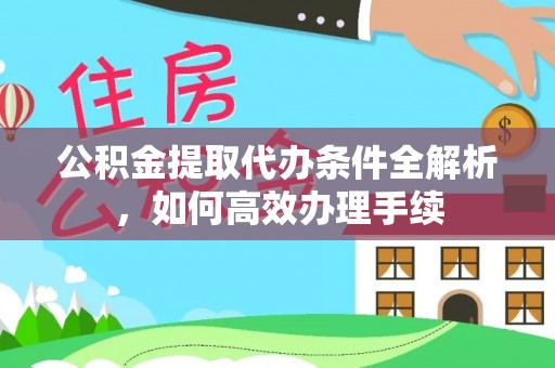 思明公积金提取代办条件全解析，如何高效办理手续