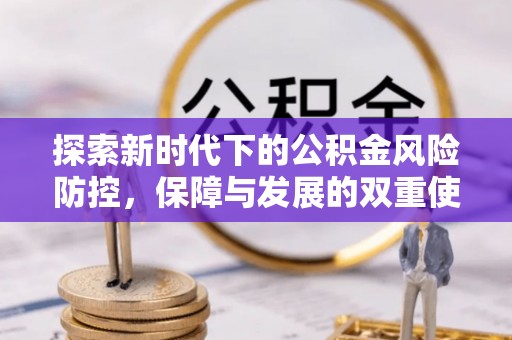 思明探索新时代下的公积金风险防控，保障与发展的双重使命