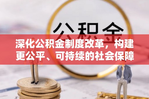 思明深化公积金制度改革，构建更公平、可持续的社会保障体系