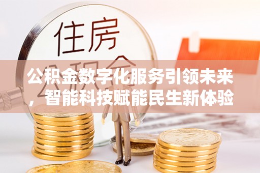 思明公积金数字化服务引领未来，智能科技赋能民生新体验