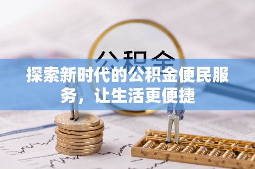 思明探索新时代的公积金便民服务，让生活更便捷