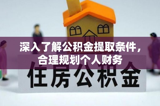 思明深入了解公积金提取条件，合理规划个人财务