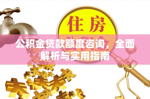思明公积金贷款额度咨询，全面解析与实用指南
