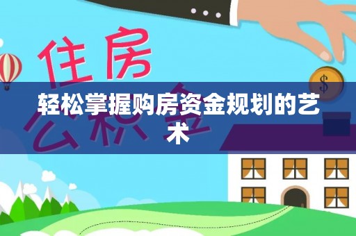 思明轻松掌握购房资金规划的艺术