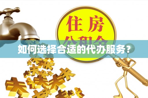 思明如何选择合适的代办服务？