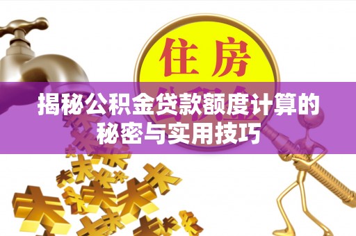 思明揭秘公积金贷款额度计算的秘密与实用技巧