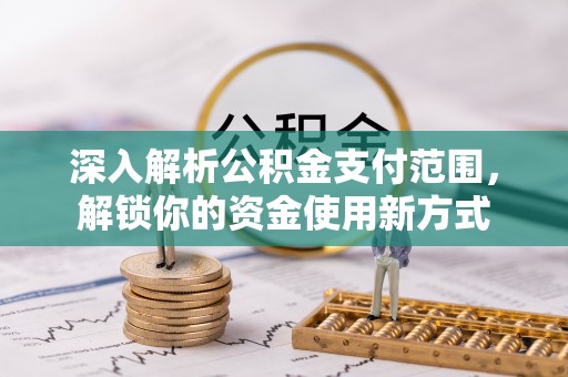 思明深入解析公积金支付范围，解锁你的资金使用新方式