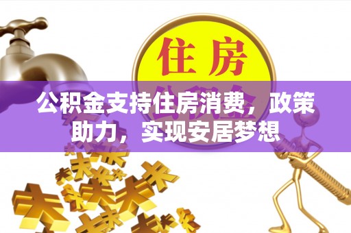 思明公积金支持住房消费，政策助力，实现安居梦想