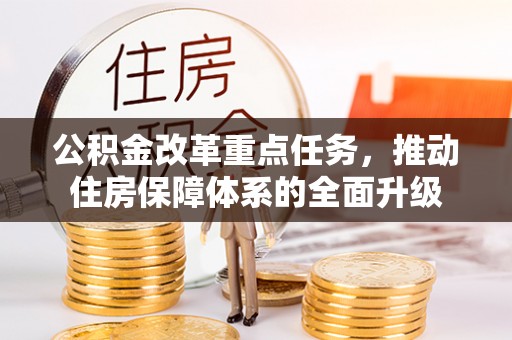 思明公积金改革重点任务，推动住房保障体系的全面升级