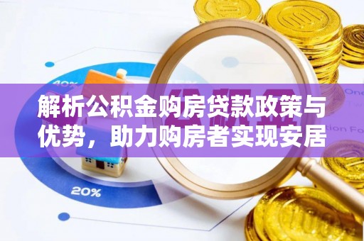 思明解析公积金购房贷款政策与优势，助力购房者实现安居梦想