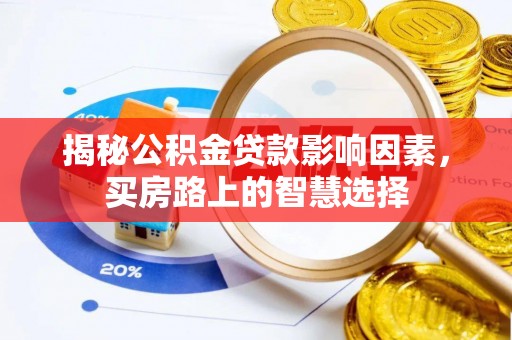 思明揭秘公积金贷款影响因素，买房路上的智慧选择