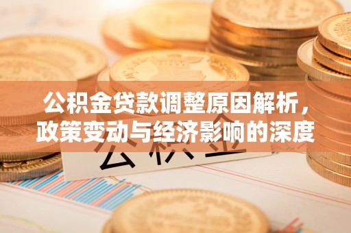 思明公积金贷款调整原因解析，政策变动与经济影响的深度探讨