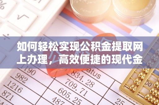 思明如何轻松实现公积金提取网上办理，高效便捷的现代金融服务
