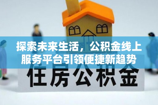 思明探索未来生活，公积金线上服务平台引领便捷新趋势