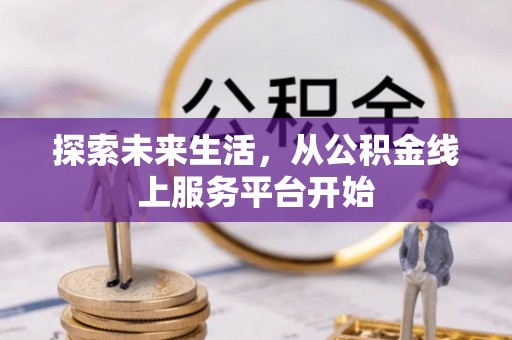 思明探索未来生活，从公积金线上服务平台开始