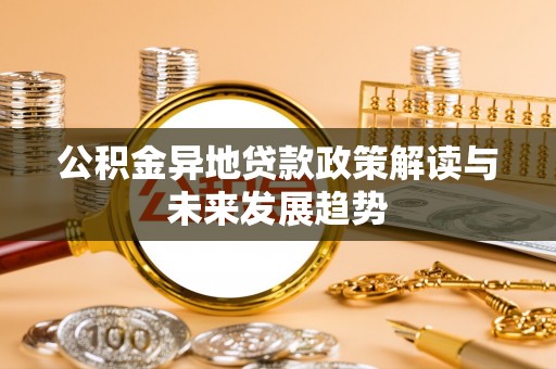 思明公积金异地贷款政策解读与未来发展趋势