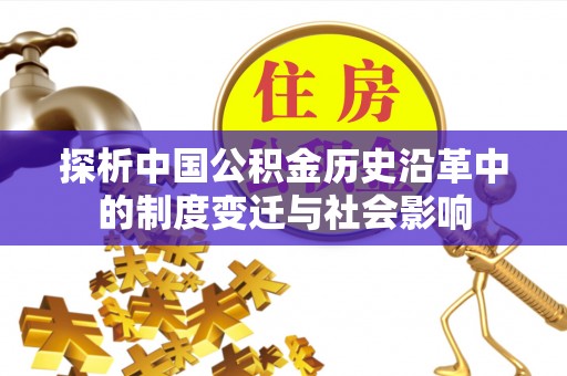 思明探析中国公积金历史沿革中的制度变迁与社会影响