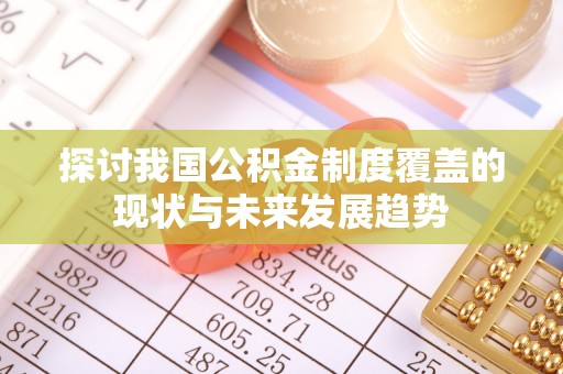思明探讨我国公积金制度覆盖的现状与未来发展趋势