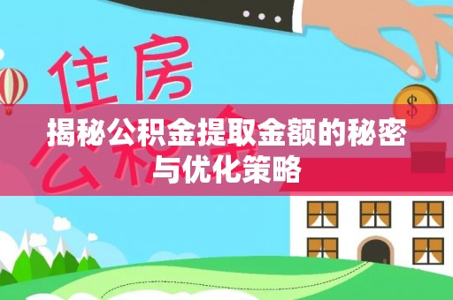 思明揭秘公积金提取金额的秘密与优化策略