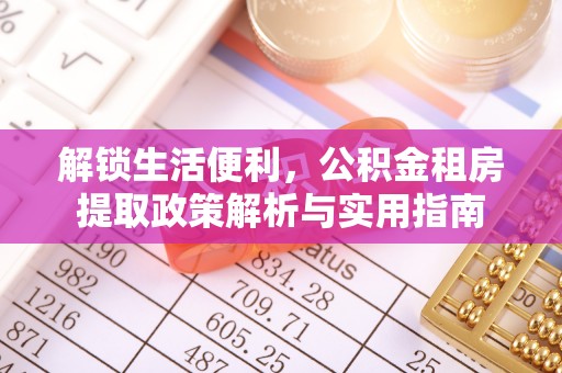 思明解锁生活便利，公积金租房提取政策解析与实用指南