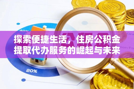 思明探索便捷生活，住房公积金提取代办服务的崛起与未来趋势