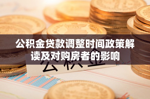 思明公积金贷款调整时间政策解读及对购房者的影响