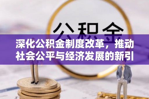 思明深化公积金制度改革，推动社会公平与经济发展的新引擎