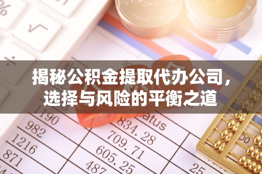 思明揭秘公积金提取代办公司，选择与风险的平衡之道