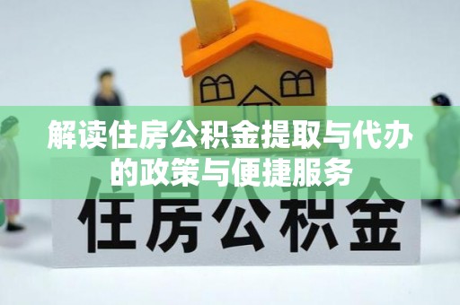 思明解读住房公积金提取与代办的政策与便捷服务