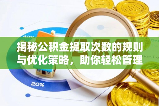 思明揭秘公积金提取次数的规则与优化策略，助你轻松管理财务