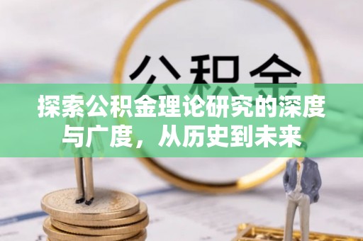 思明探索公积金理论研究的深度与广度，从历史到未来