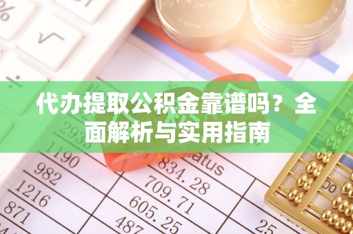 思明代办提取公积金靠谱吗？全面解析与实用指南