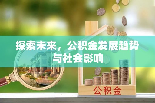 思明探索未来，公积金发展趋势与社会影响