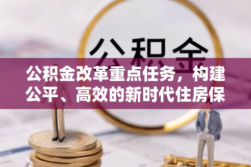 思明公积金改革重点任务，构建公平、高效的新时代住房保障体系