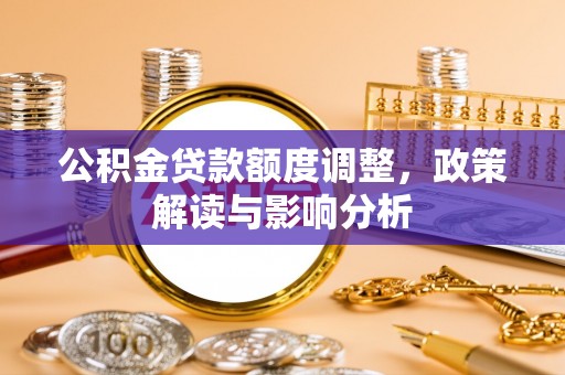思明公积金贷款额度调整，政策解读与影响分析