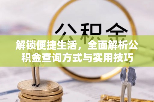 思明解锁便捷生活，全面解析公积金查询方式与实用技巧