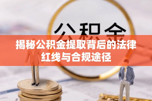 思明揭秘公积金提取背后的法律红线与合规途径