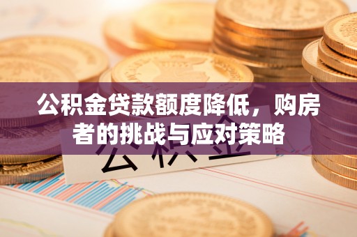 思明公积金贷款额度降低，购房者的挑战与应对策略