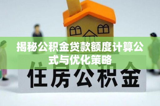 思明揭秘公积金贷款额度计算公式与优化策略