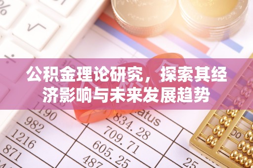 思明公积金理论研究，探索其经济影响与未来发展趋势