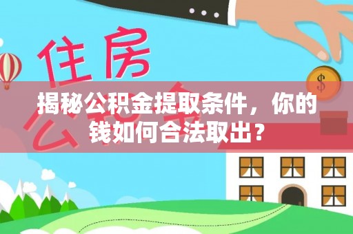 思明揭秘公积金提取条件，你的钱如何合法取出？