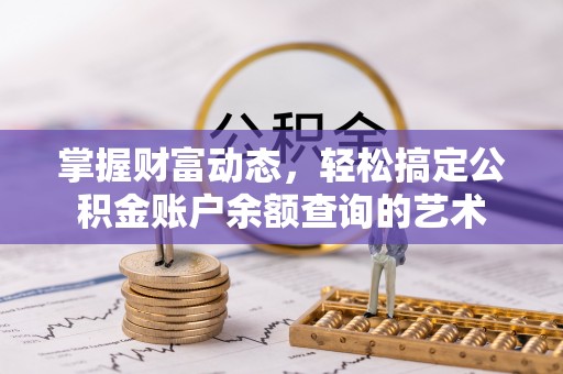 思明掌握财富动态，轻松搞定公积金账户余额查询的艺术